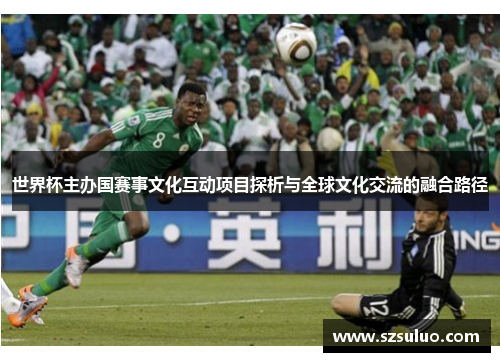 世界杯主办国赛事文化互动项目探析与全球文化交流的融合路径