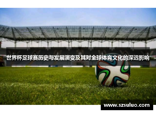 世界杯足球赛历史与发展演变及其对全球体育文化的深远影响