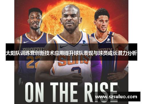 太阳队训练营创新技术应用提升球队表现与球员成长潜力分析