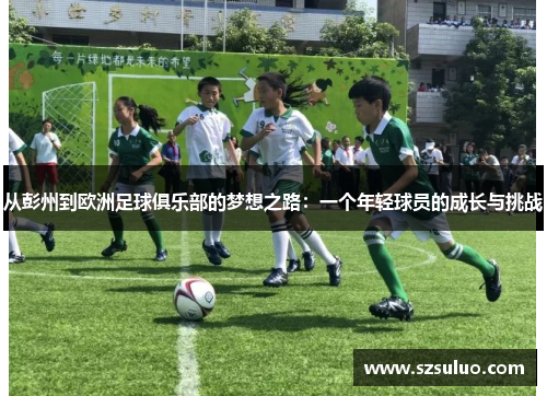 从彭州到欧洲足球俱乐部的梦想之路：一个年轻球员的成长与挑战