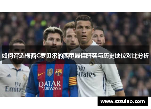 如何评选梅西C罗贝尔的西甲最佳阵容与历史地位对比分析 如何评选梅西C罗贝尔的西甲最佳阵容与历史地位对比分析