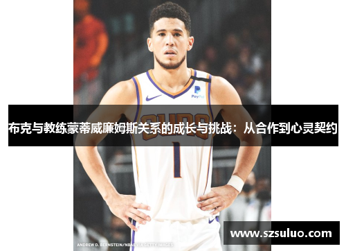 布克与教练蒙蒂威廉姆斯关系的成长与挑战：从合作到心灵契约