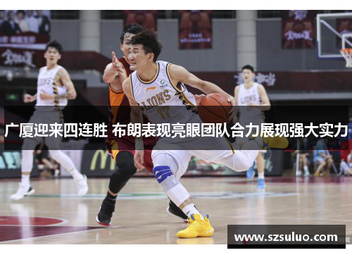 广厦迎来四连胜 布朗表现亮眼团队合力展现强大实力