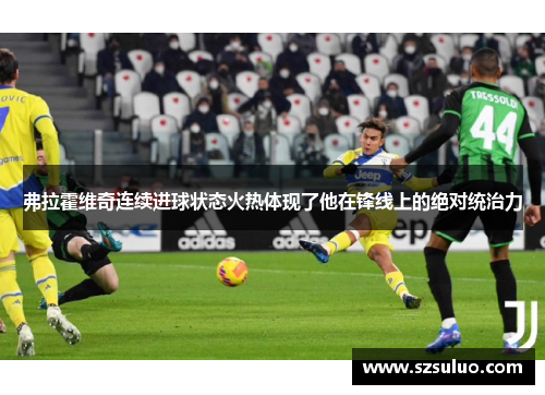 弗拉霍维奇连续进球状态火热体现了他在锋线上的绝对统治力