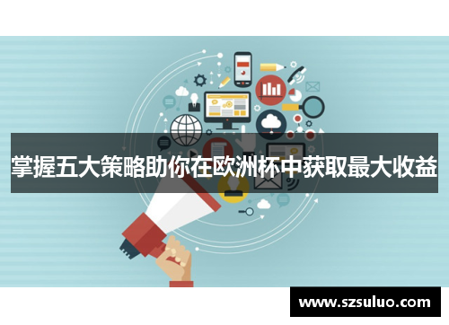 掌握五大策略助你在欧洲杯中获取最大收益