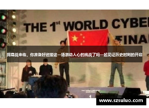 揭幕战来临，你准备好迎接这一场激动人心的挑战了吗一起见证历史时刻的开启