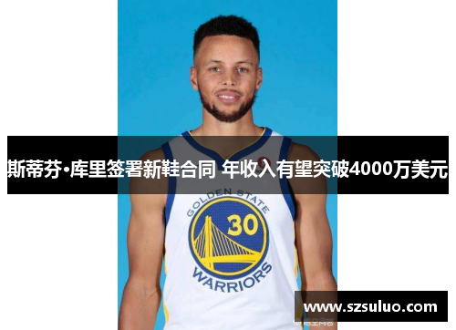 斯蒂芬·库里签署新鞋合同 年收入有望突破4000万美元